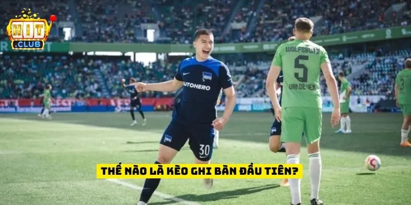 Thế nào là kèo ghi bàn đầu tiên?